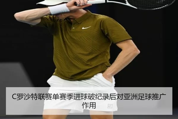 C罗沙特联赛单赛季进球破纪录后对亚洲足球推广作用